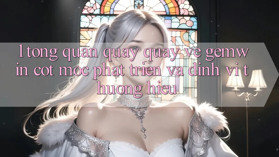 1. Tổng quan quay quay về Gemwin - Cột mốc phát triển và định vị thương hiệu