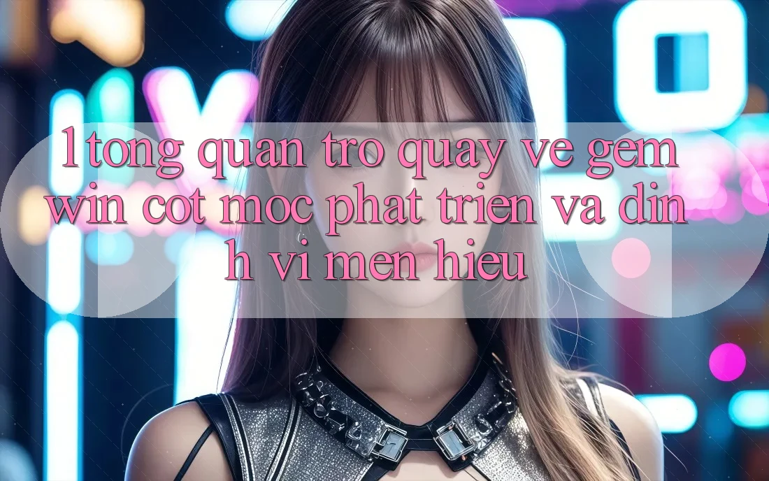 1. Tổng quan trở quay về Gemwin - Cột mốc phát triển và định vị mến hiệu 1. Tổng quan trở quay về Gemwin - Cột mốc phát triển và định vị mến hiệu