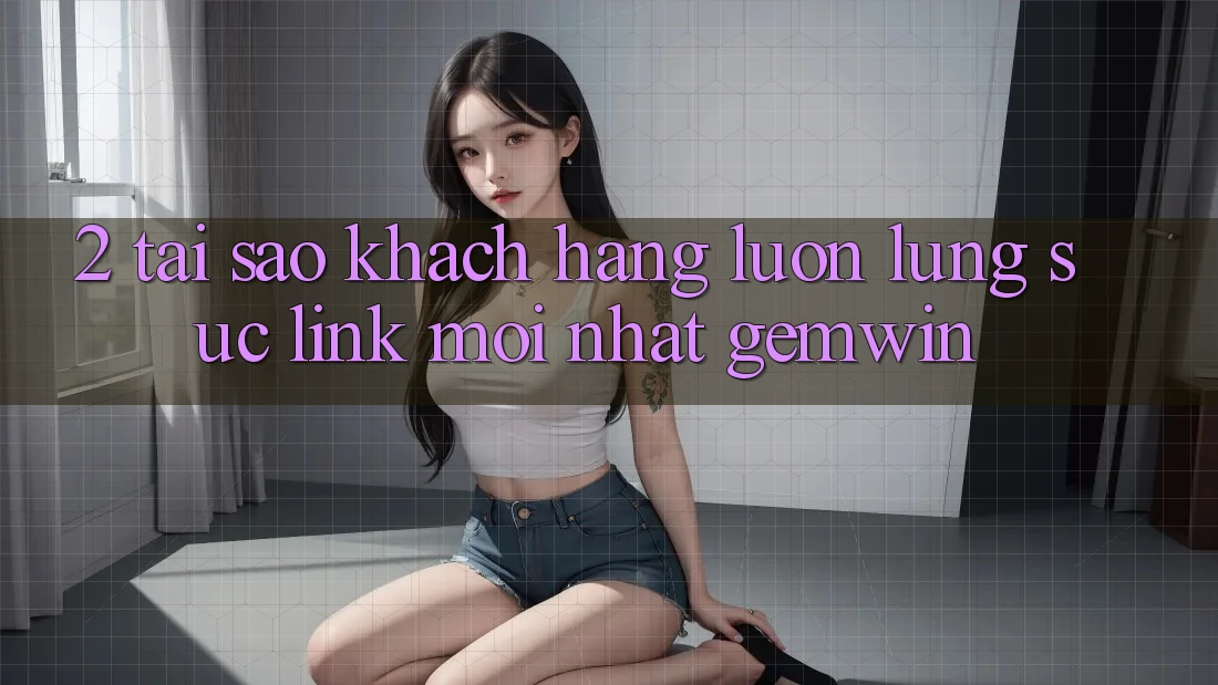 2. Tại sao khách hàng luôn lùng sục “Link Mới nhất Gemwin”? 2. Tại sao khách hàng luôn lùng sục “Link Mới nhất Gemwin”?