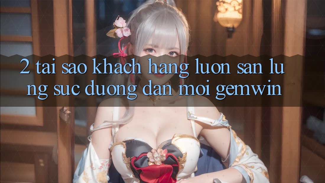 2. Tại sao khách hàng luôn săn lùng sục “Đường dẫn Mới Gemwin”? 2. Tại sao khách hàng luôn săn lùng sục “Đường dẫn Mới Gemwin”?