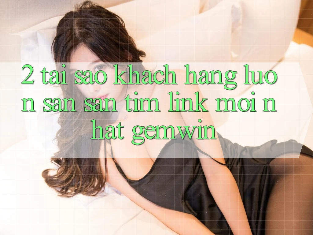 2. Tại sao khách hàng luôn săn săn tìm “Link Mới nhất Gemwin”? 2. Tại sao khách hàng luôn săn săn tìm “Link Mới nhất Gemwin”?