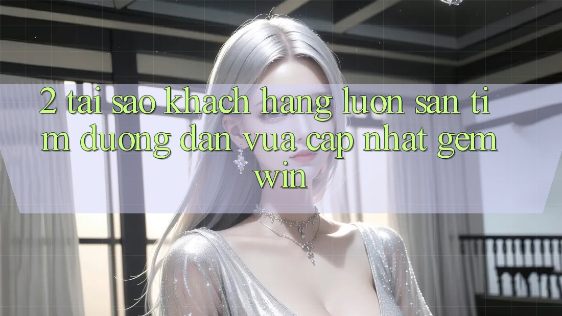 2. Tại sao khách hàng luôn săn tìm “Đường dẫn Vừa cập nhật Gemwin”?