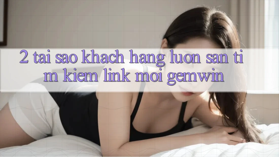 2. Tại sao khách hàng luôn săn tìm kiếm “Link Mới Gemwin”? 2. Tại sao khách hàng luôn săn tìm kiếm “Link Mới Gemwin”?
