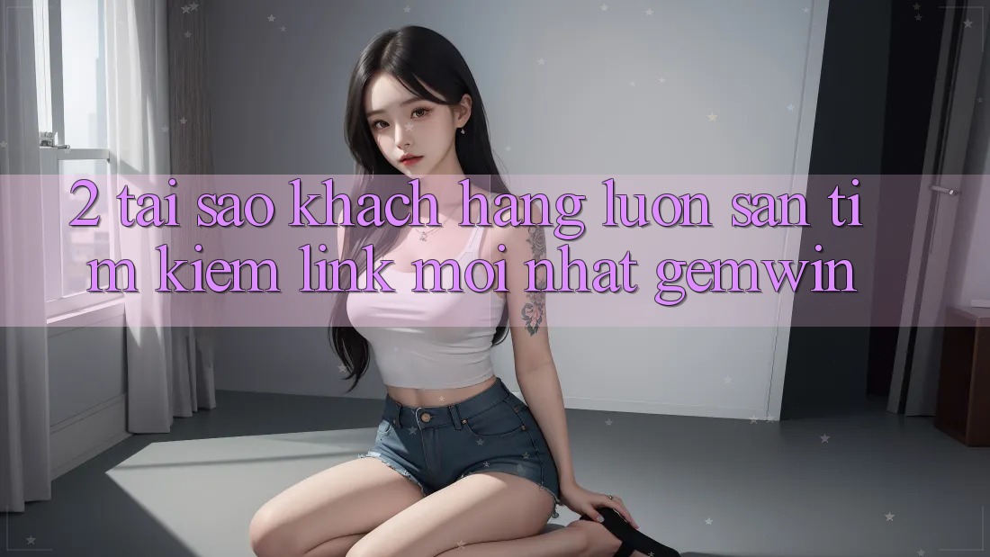 2. Tại sao khách hàng luôn săn tìm kiếm “Link Mới nhất Gemwin”?