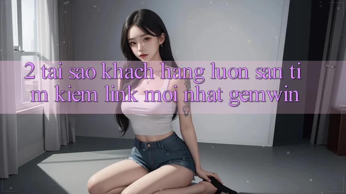 2. Tại sao khách hàng luôn săn tìm kiếm “Link Mới nhất Gemwin”?
