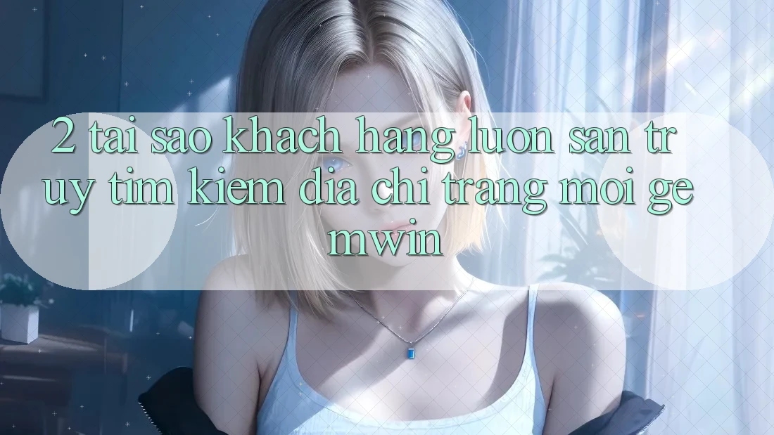 2. Tại sao khách hàng luôn săn truy tìm kiếm “Địa chỉ trang Mới Gemwin”?