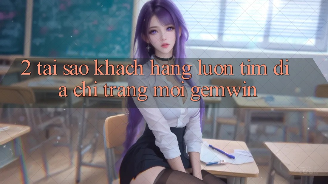 2. Tại sao khách hàng luôn tìm “Địa chỉ trang Mới Gemwin”?