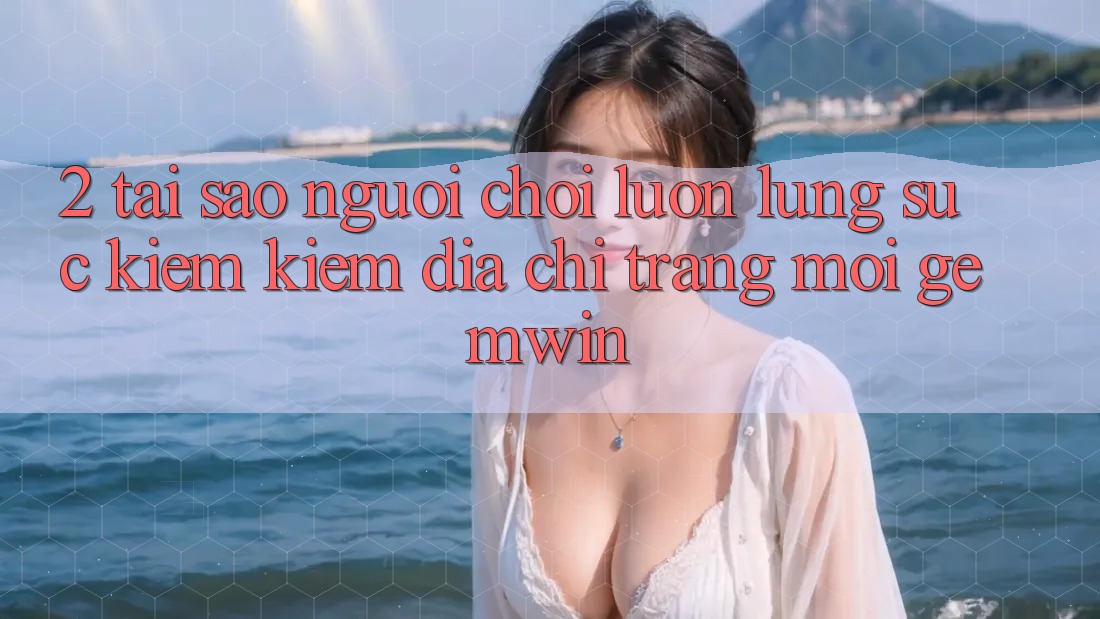 2. Tại sao người chơi luôn lùng sục kiếm kiếm “Địa chỉ trang Mới Gemwin”?