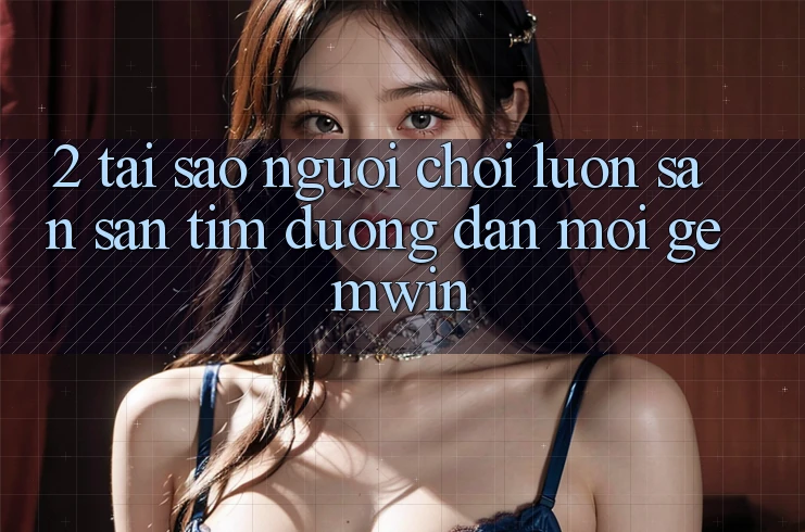 2. Tại sao người chơi luôn săn săn tìm “Đường dẫn Mới Gemwin”?