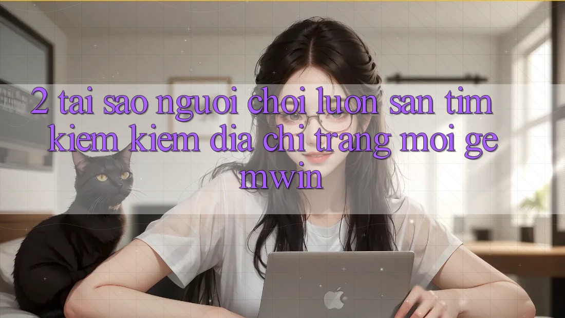 2. Tại sao người chơi luôn săn tìm kiếm kiếm “Địa chỉ trang Mới Gemwin”? 2. Tại sao người chơi luôn săn tìm kiếm kiếm “Địa chỉ trang Mới Gemwin”?