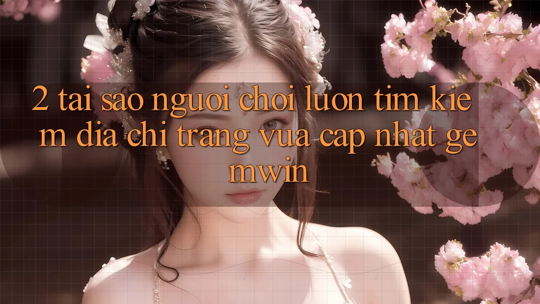 2. Tại sao người chơi luôn tìm kiếm “Địa chỉ trang Vừa cập nhật Gemwin”?