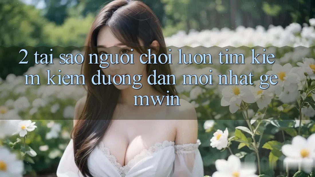 2. Tại sao người chơi luôn tìm kiếm kiếm “Đường dẫn Mới nhất Gemwin”? 2. Tại sao người chơi luôn tìm kiếm kiếm “Đường dẫn Mới nhất Gemwin”?