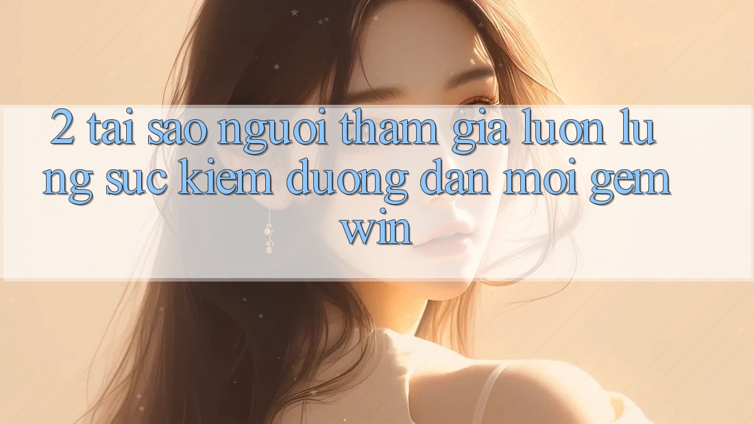 2. Tại sao người tham gia luôn lùng sục kiếm “Đường dẫn Mới Gemwin”?
