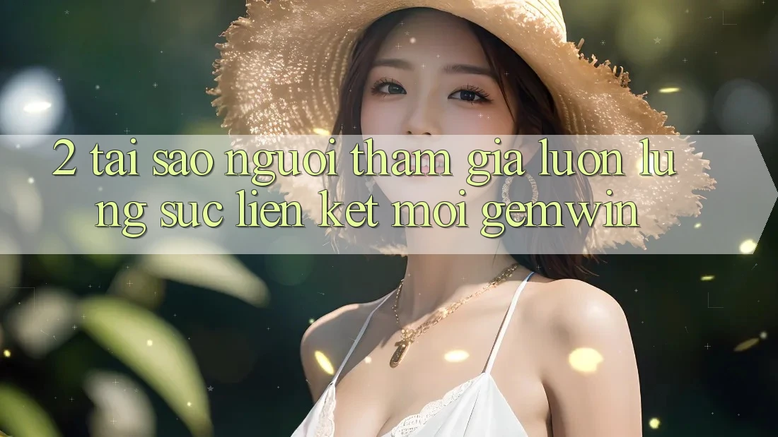 2. Tại sao người tham gia luôn lùng sục “Liên kết Mới Gemwin”? 2. Tại sao người tham gia luôn lùng sục “Liên kết Mới Gemwin”?
