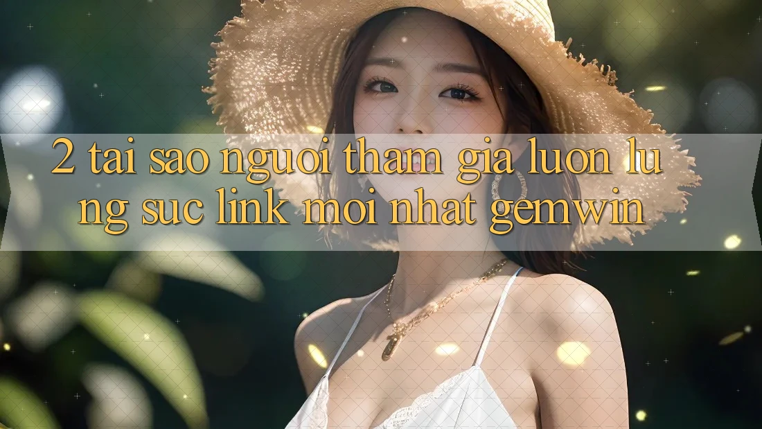 2. Tại sao người tham gia luôn lùng sục “Link Mới nhất Gemwin”? 2. Tại sao người tham gia luôn lùng sục “Link Mới nhất Gemwin”?