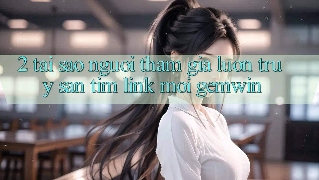 2. Tại sao người tham gia luôn truy săn tìm “Link Mới Gemwin”?