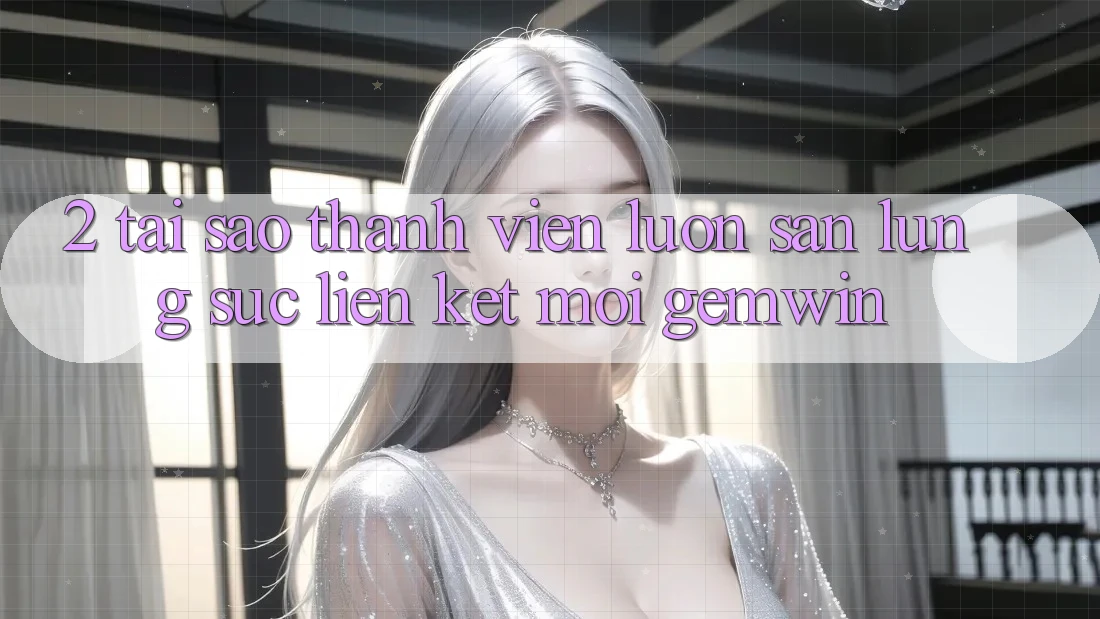 2. Tại sao thành viên luôn săn lùng sục “Liên kết Mới Gemwin”?