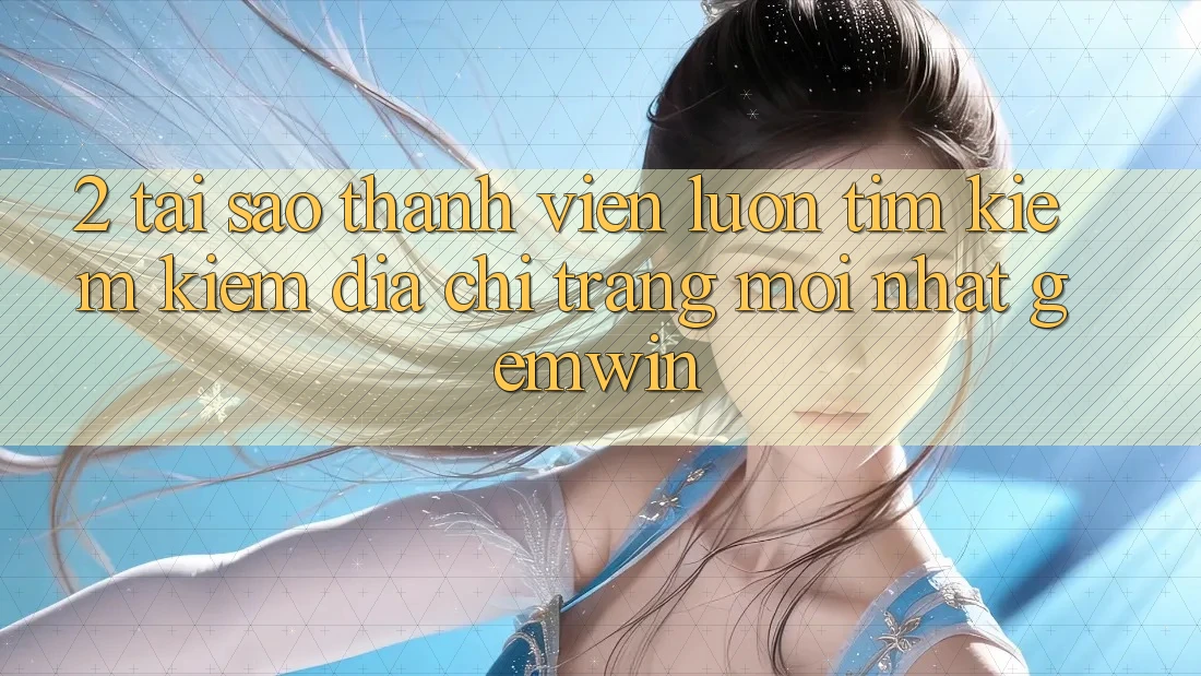 2. Tại sao thành viên luôn tìm kiếm kiếm “Địa chỉ trang Mới nhất Gemwin”?