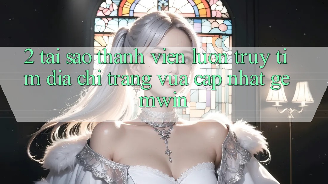 2. Tại sao thành viên luôn truy tìm “Địa chỉ trang Vừa cập nhật Gemwin”? 2. Tại sao thành viên luôn truy tìm “Địa chỉ trang Vừa cập nhật Gemwin”?