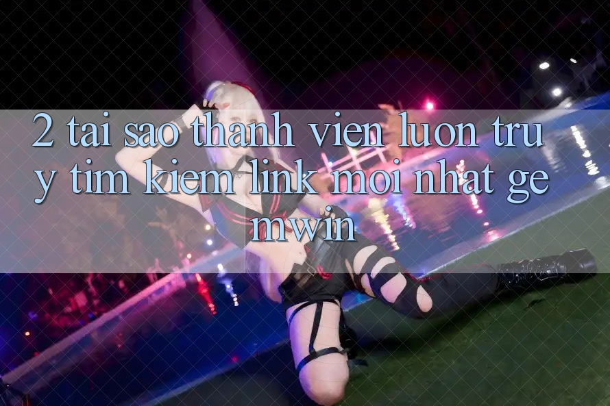 2. Tại sao thành viên luôn truy tìm kiếm “Link Mới nhất Gemwin”?
