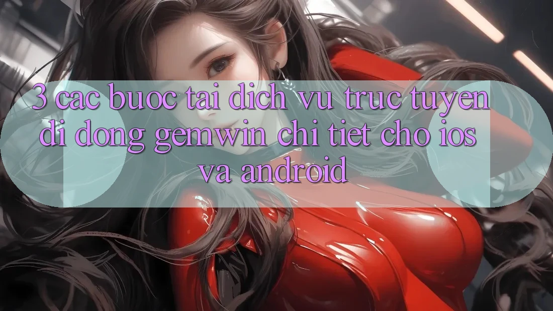 3. Các bước tải Dịch vụ trực tuyến di động Gemwin chi tiết cho iOS và Android 3. Các bước tải Dịch vụ trực tuyến di động Gemwin chi tiết cho iOS và Android