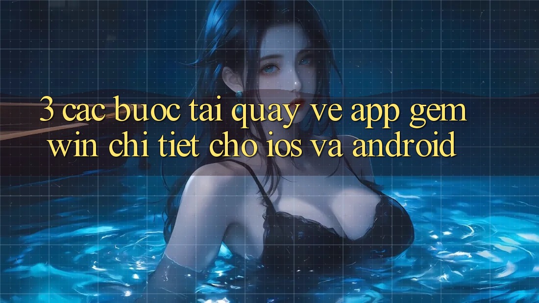 3. Các bước tải quay về App Gemwin chi tiết cho iOS và Android 3. Các bước tải quay về App Gemwin chi tiết cho iOS và Android