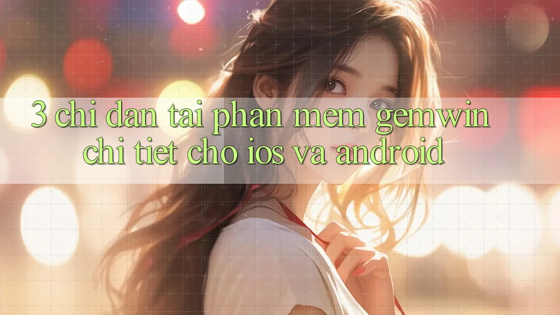 3. Chỉ dẫn tải Phần mềm Gemwin chi tiết cho iOS và Android 3. Chỉ dẫn tải Phần mềm Gemwin chi tiết cho iOS và Android