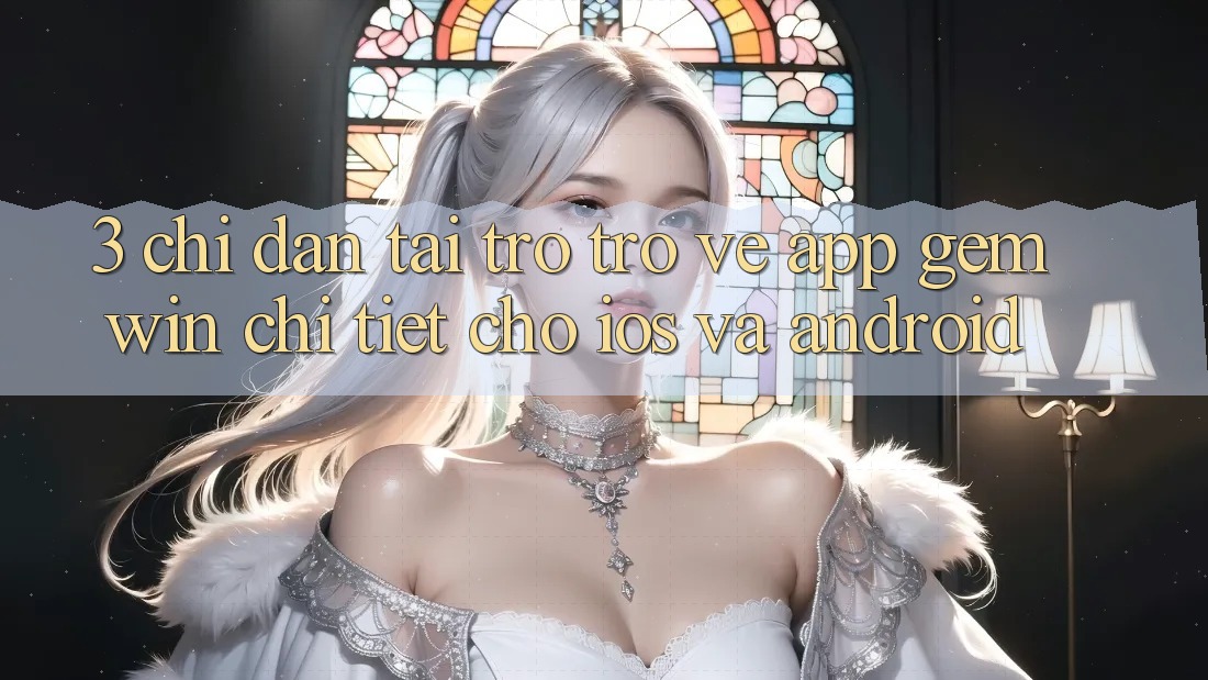 3. Chỉ dẫn tải trở trở về App Gemwin chi tiết cho iOS và Android