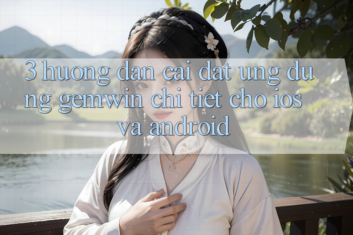 3. Hướng dẫn cài đặt Ứng dụng Gemwin chi tiết cho iOS và Android