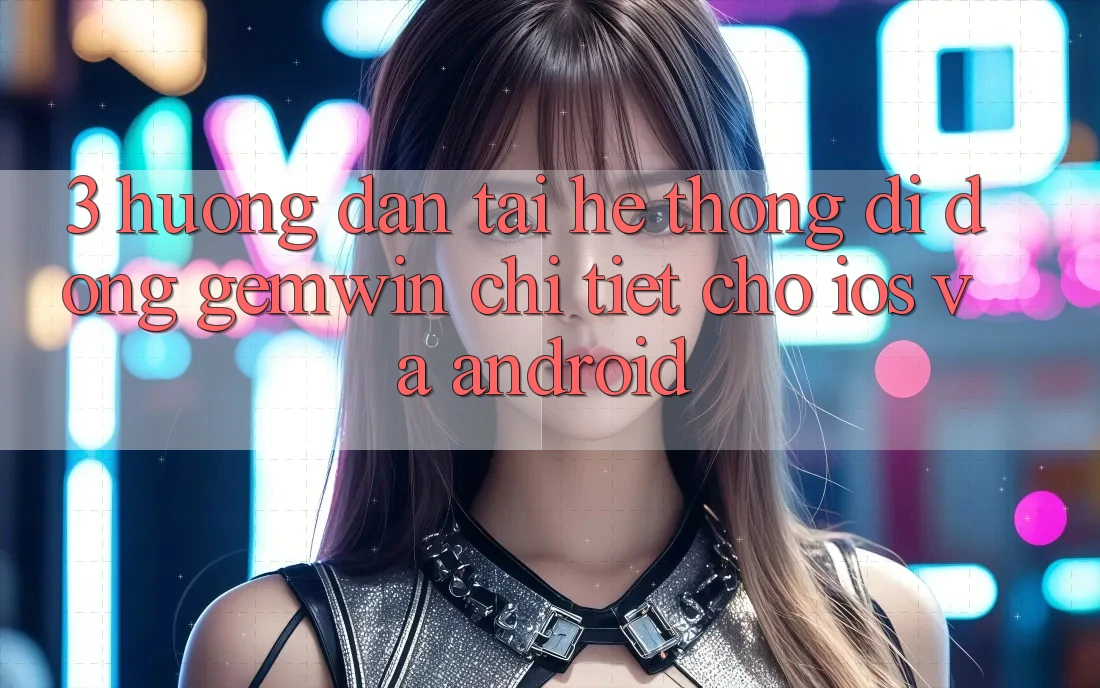 3. Hướng dẫn tải Hệ thống di động Gemwin chi tiết cho iOS và Android 3. Hướng dẫn tải Hệ thống di động Gemwin chi tiết cho iOS và Android
