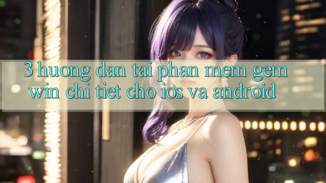 3. Hướng dẫn tải Phần mềm Gemwin chi tiết cho iOS và Android 3. Hướng dẫn tải Phần mềm Gemwin chi tiết cho iOS và Android