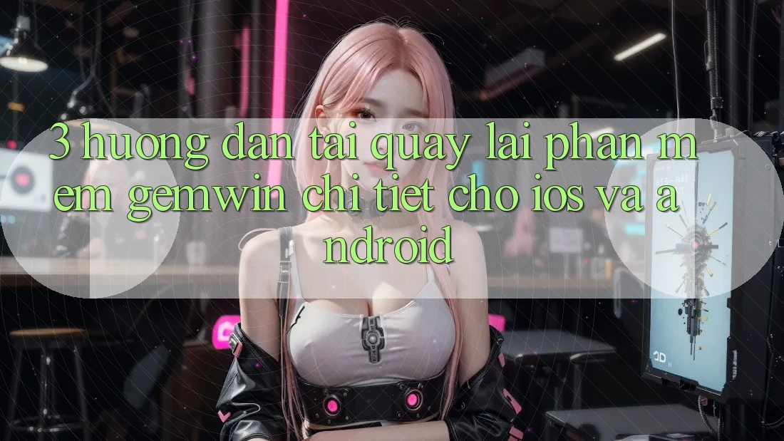 3. Hướng dẫn tải quay lại Phần mềm Gemwin chi tiết cho iOS và Android 3. Hướng dẫn tải quay lại Phần mềm Gemwin chi tiết cho iOS và Android
