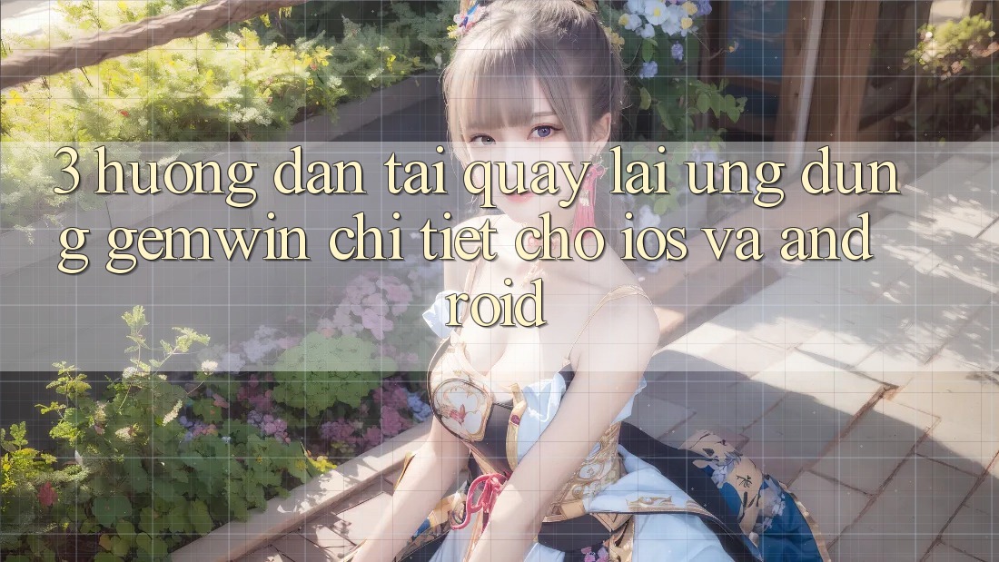 3. Hướng dẫn tải quay lại Ứng dụng Gemwin chi tiết cho iOS và Android 3. Hướng dẫn tải quay lại Ứng dụng Gemwin chi tiết cho iOS và Android