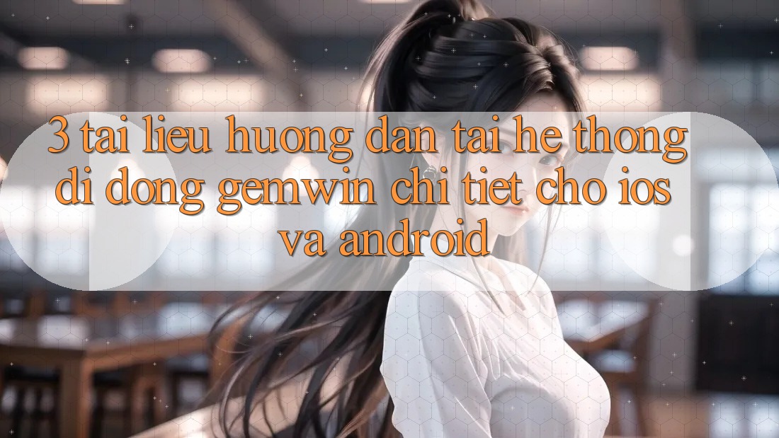 3. Tài liệu hướng dẫn tải Hệ thống di động Gemwin chi tiết cho iOS và Android