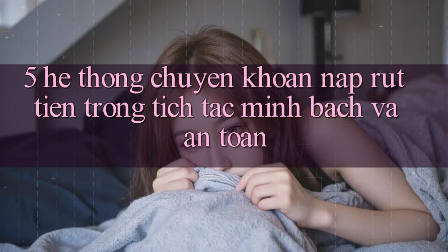 5. Hệ thống chuyển khoản nạp - rút tiền: Trong tích tắc, minh bạch và an toàn 5. Hệ thống chuyển khoản nạp - rút tiền: Trong tích tắc, minh bạch và an toàn