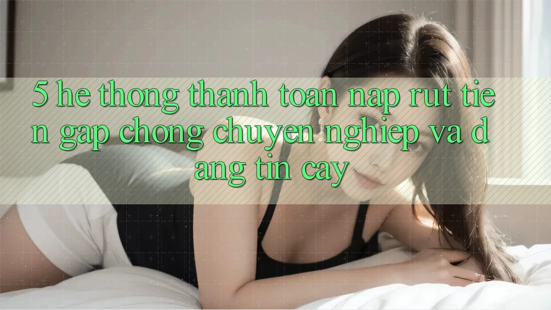 5. Hệ thống thanh toán nạp - rút tiền: Gấp chóng, chuyên nghiệp và đáng tin cậy 5. Hệ thống thanh toán nạp - rút tiền: Gấp chóng, chuyên nghiệp và đáng tin cậy