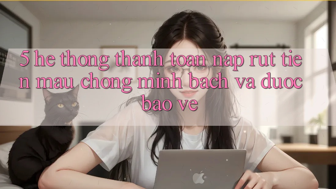 5. Hệ thống thanh toán nạp - rút tiền: Mau chóng, minh bạch và được bảo vệ 5. Hệ thống thanh toán nạp - rút tiền: Mau chóng, minh bạch và được bảo vệ