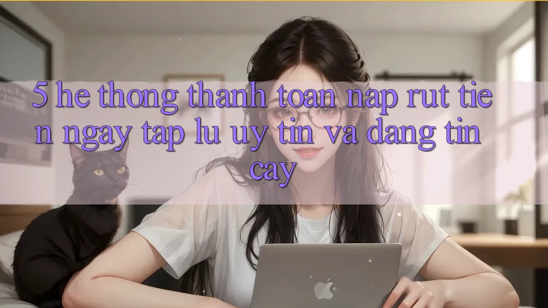 5. Hệ thống thanh toán nạp - rút tiền: Ngay tắp lự, uy tín và đáng tin cậy 5. Hệ thống thanh toán nạp - rút tiền: Ngay tắp lự, uy tín và đáng tin cậy