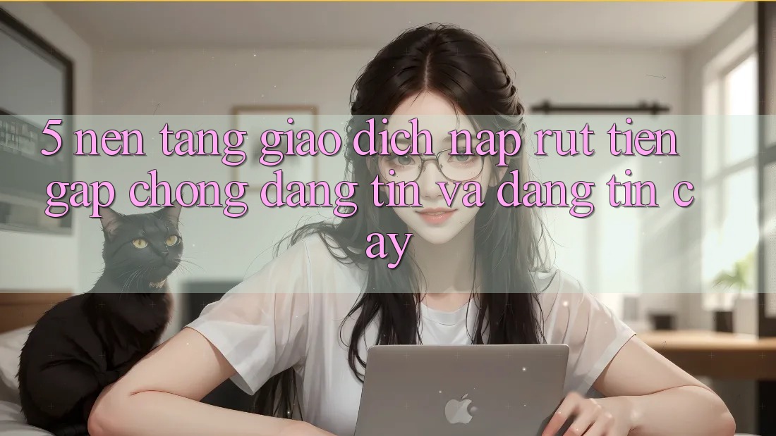 5. Nền tảng giao dịch nạp - rút tiền: Gấp chóng, đáng tin và đáng tin cậy