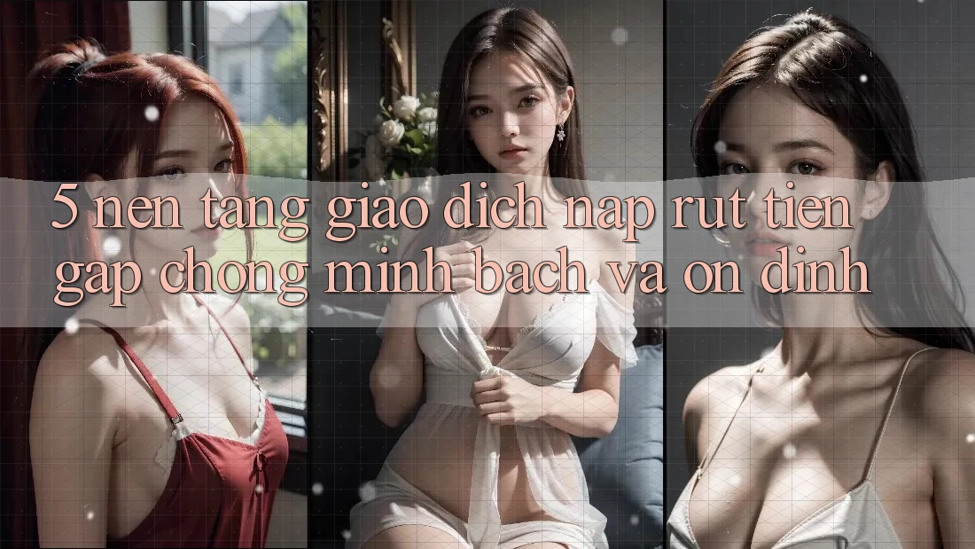5. Nền tảng giao dịch nạp - rút tiền: Gấp chóng, minh bạch và ổn định 5. Nền tảng giao dịch nạp - rút tiền: Gấp chóng, minh bạch và ổn định