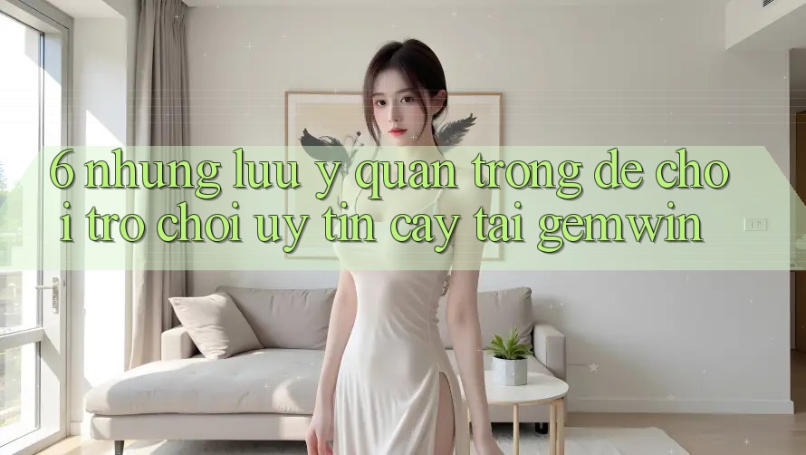 6. Những lưu ý quan trọng để chơi trò chơi uy tín cậy tại Gemwin 6. Những lưu ý quan trọng để chơi trò chơi uy tín cậy tại Gemwin