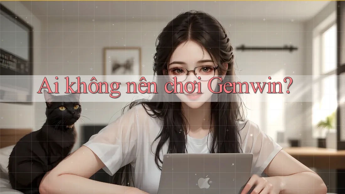 Ai không nên chơi Gemwin?