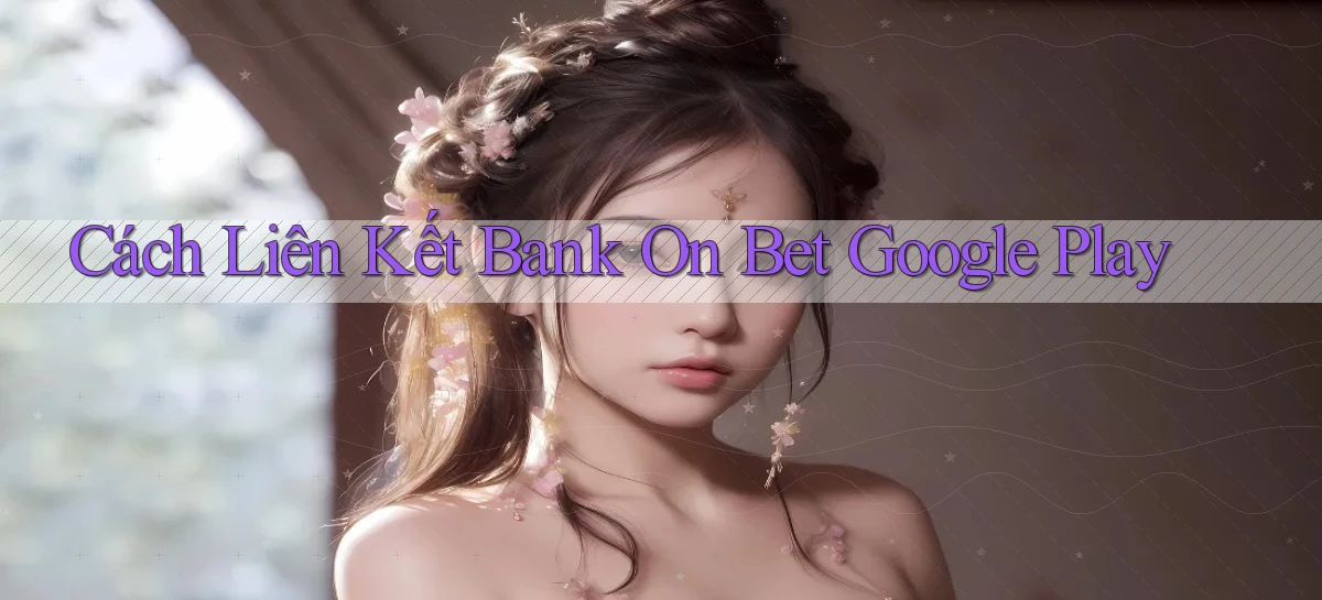 cách liên kết bank on bet google play
