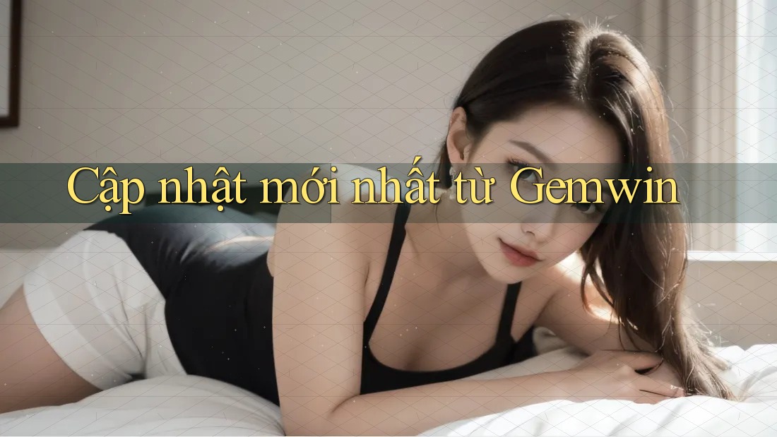 Cập nhật mới nhất từ Gemwin