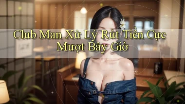 club man xử lý rút tiền cực mượt bây giờ