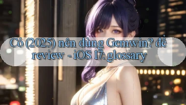 Có (2025) nên dùng Gemwin để review   iOS 17 glossary