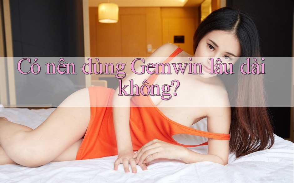 Có nên dùng Gemwin lâu dài không?