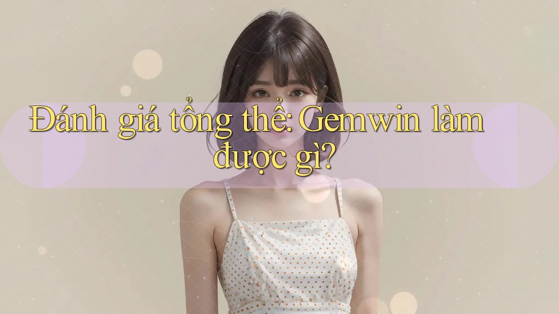 Đánh giá tổng thể: Gemwin làm được gì?