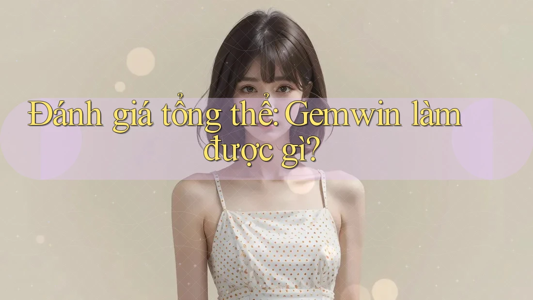 Đánh giá tổng thể: Gemwin làm được gì?