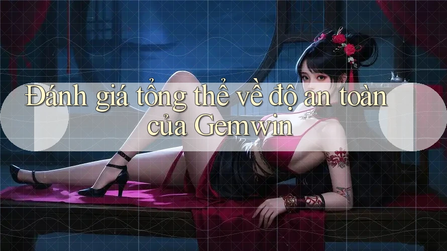 Đánh giá tổng thể về độ an toàn của Gemwin
